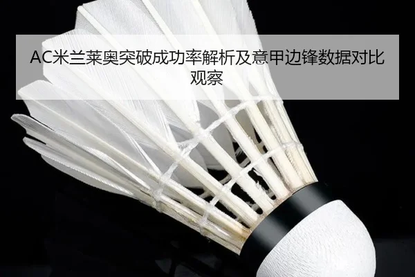 AC米兰莱奥突破成功率解析及意甲边锋数据对比观察