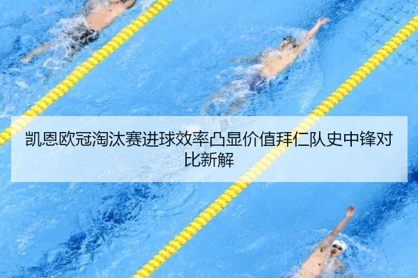 凯恩欧冠淘汰赛进球效率凸显价值拜仁队史中锋对比新解