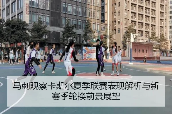 马刺观察卡斯尔夏季联赛表现解析与新赛季轮换前景展望