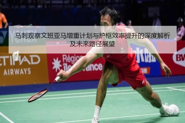 马刺观察文班亚马增重计划与护框效率提升的深度解析及未来路径展望